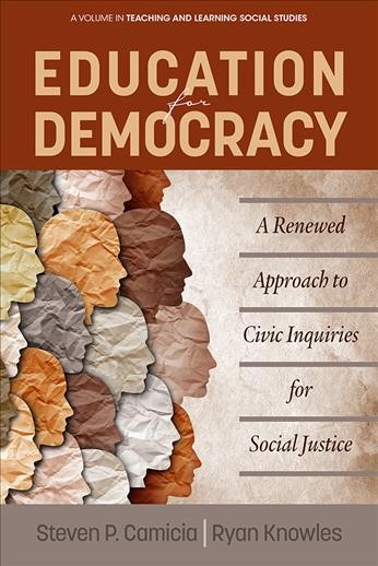 Education for democracy : a renewed approach to civic inquiries for social justice / Steven P. Camicia, Ryan Knowles.