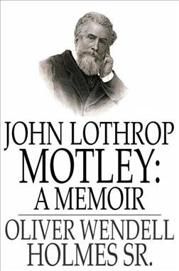 John Lothrop Motley : a Memoir.