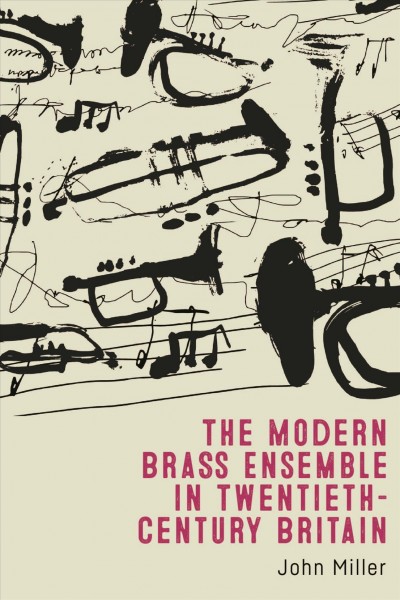 The Modern Brass Ensemble in Twentieth-Century Britain [electronic resource].