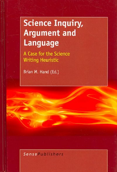 Science Inquiry, Argument and Language : a A Case for the Science Writing Heuristic / Edited by Brian M. Hand.