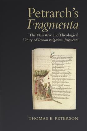 Petrarch's 'Fragmenta' : The Narrative and Theological Unity of 'Rerum vulgarium fragmenta' / Thomas E Peterson.