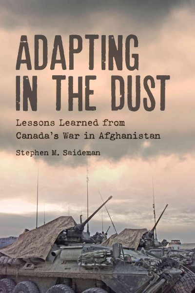 Adapting in the Dust : Lessons Learned from Canada's War in Afghanistan / Stephen M. Saideman.