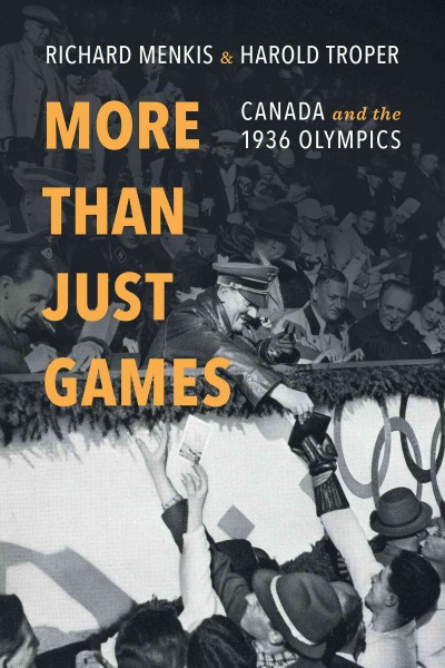 More than Just Games : Canada and the 1936 Olympics / Richard Menkis, Harold Troper.