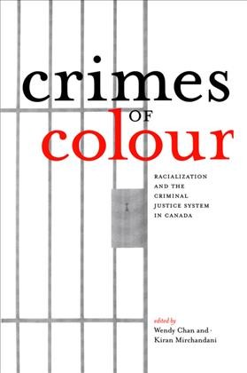 Crimes of Colour : Racialization and the Criminal Justice System in Canada / ed. by Wendy Chan, Kiran Mirchandani.