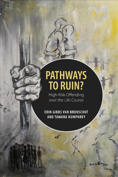 Pathways to Ruin : High-Risk Offending over the Life Course / Erin Gibbs Van Brunschot, Tamara Humphrey.