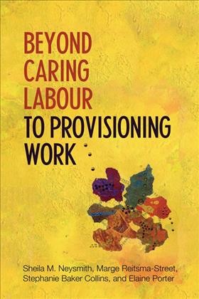Beyond Caring Labour to Provisioning Work / Sheila Neysmith, Marge Reitsma-Street, Stephanie Baker-Collins, Elaine Porter.