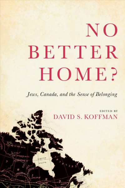 No Better Home? : Jews, Canada, and the Sense of Belonging / ed. by David Koffman.