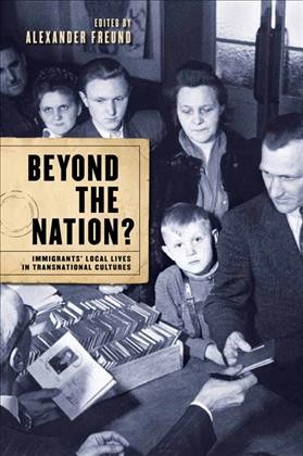 Beyond the Nation? : Immigrants' Local Lives in Transnational Cultures / Alexander Freund.