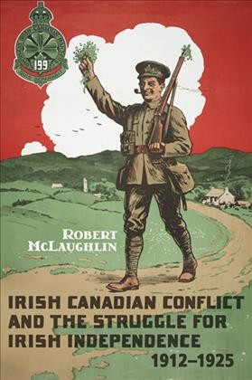 Irish Canadian Conflict and the Struggle for Irish Independence, 1912-1925 / Robert McLaughlin.