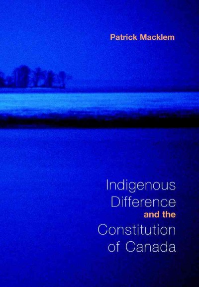 Indigenous Difference and the Constitution of Canada / Patrick Macklem.