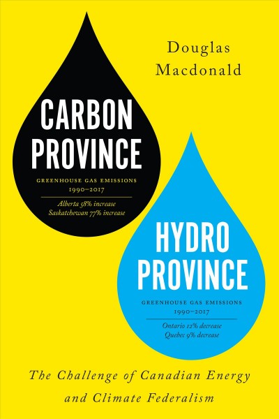 Carbon Province, Hydro Province : The Challenge of Canadian Energy and Climate Federalism / Douglas Macdonald.