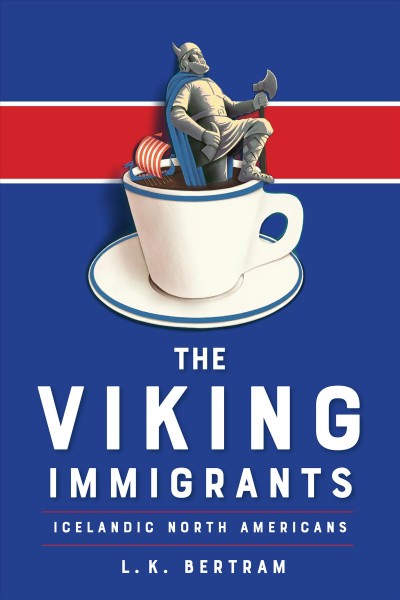 The Viking Immigrants : Icelandic North Americans / L. K Bertram.