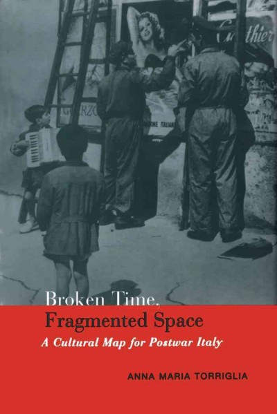 Broken Time, Fragmented Space : A Cultural Map of Postwar Italy / Anna Maria Torriglia.