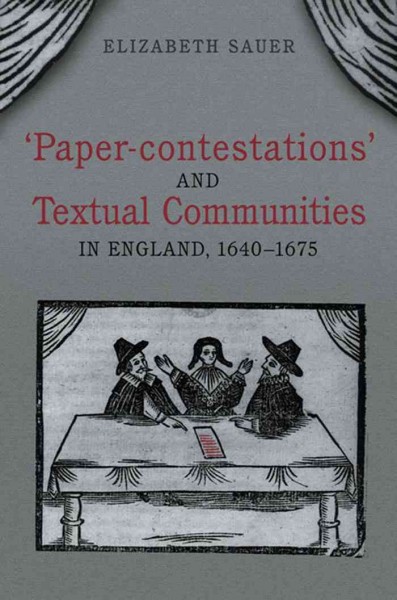 'Paper-contestations' and Textual Communities in England, 1640-1675 / Elizabeth Sauer.