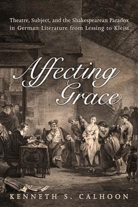 Affecting Grace : Literature from Lessing to Kleist / Kenneth C. Calhoon.