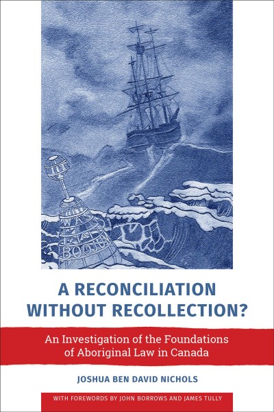 A Reconciliation without Recollection? : An Investigation of the Foundations of Aboriginal Law in Canada / Joshua Ben David Nichols.