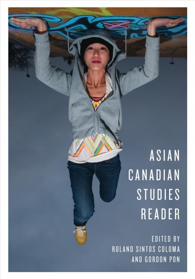 Asian Canadian Studies Reader / ed. by Roland Coloma, Gordon Pon.