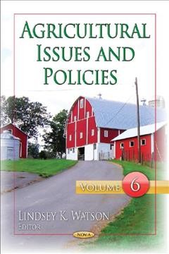 Agricultural issues and policies. Volume 6 / Lindsey K. Watson, editor.