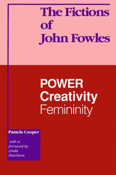 The fictions of John Fowles [electronic resource] : power, creativity, feminity / Pamela Cooper ; with a foreword by Linda Hutcheon.