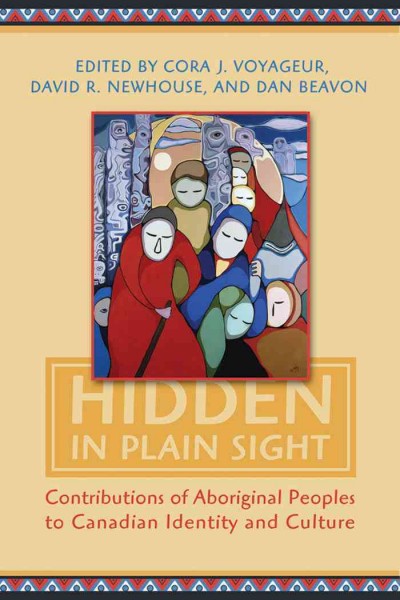 Hidden in plain sight Volume 2 / [electronic resource] : contributions of Aboriginal peoples to Canadian identity and culture. edited by Core J. Voyageur, David R. Newhouse, Dan Beavon.