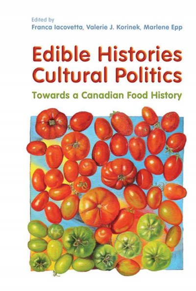 Edible histories, cultural politics [electronic resource] : towards a Canadian food history / edited by Franca Iacovetta, Valerie J. Korinek, Marlene Epp.