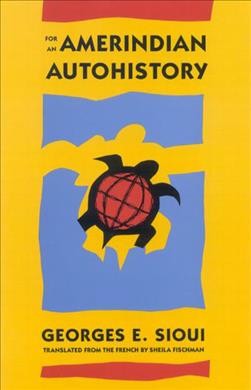 For an Amerindian autohistory [electronic resource] : an essay on the foundations of a social ethic / Georges E. Sioui ; translated from the French by Sheila Fischman ; foreword by Bruce G. Trigger.