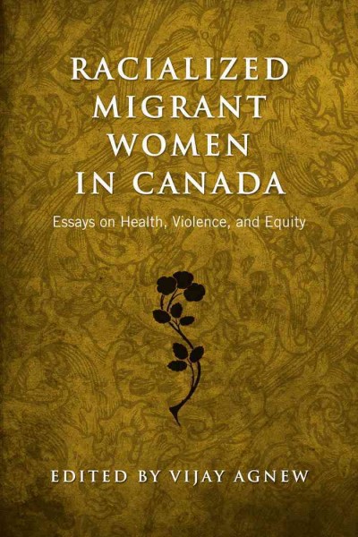 Racialized migrant women in Canada [electronic resource] : essays on health, violence and equity / edited by Vijay Agnew.