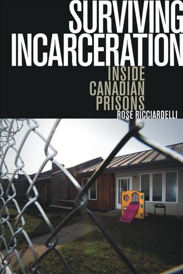 Surviving incarceration : inside Canadian prisons / Rose Ricciardelli.