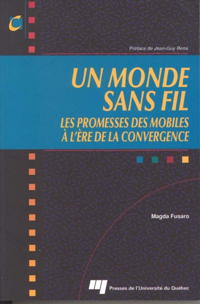 Un monde sans fil [electronic resource] : les promesses des mobiles à l'ère de la convergence / Magda Fusaro ; préface de Jean-Guy Rens.