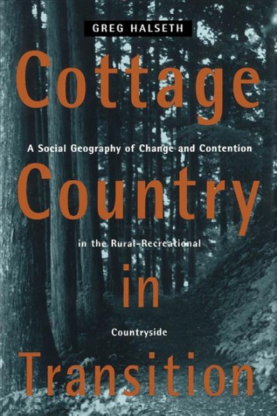 Cottage country in transition [electronic resource] : a social geography of change and contention in the rural-recreational countryside / Greg Halseth.