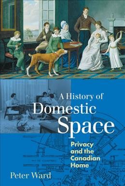 A history of domestic space [electronic resource] : privacy and the Canadian home / Peter Ward.