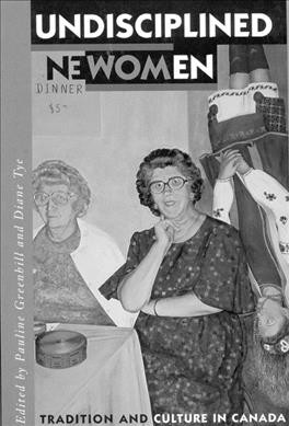 Undisciplined women [electronic resource] : tradition and culture in Canada / edited by Pauline Greenhill and Diane Tye.
