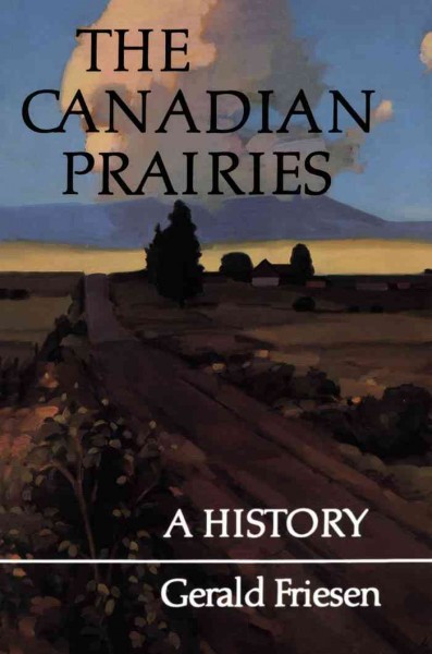 The Canadian prairies [electronic resource] : a history / Gerald Friesen.
