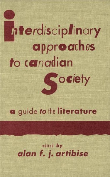 Interdisciplinary approaches to Canadian society [electronic resource] : a guide to the literature / edited by Alan F.J. Artibise.