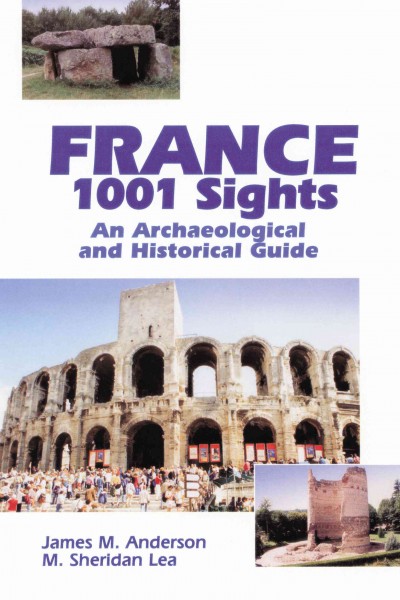 France, 1001 sights [electronic resource] : an archaeological and historical guide / James M. Anderson and M. Sheridan Lea.