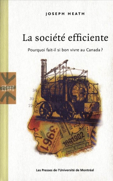 La société efficiente [electronic resource] : pourquoi fait-il si bon vivre au Canada? / Joseph Heath ; traduit de l'anglais par Jean Chapdelaine Gagnon.