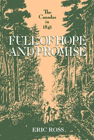 Full of hope and promise [electronic resource] : the Canadas in 1841 / Eric Ross.