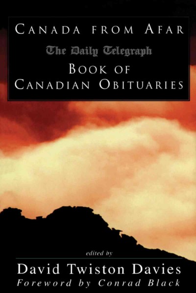 Canada from afar [electronic resource] : the Daily telegraph book of Canadian obituaries / edited by David Twiston Davies.