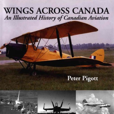 Wings across Canada [electronic resource] : an illustrated history of Canadian aviation / Peter Pigott.