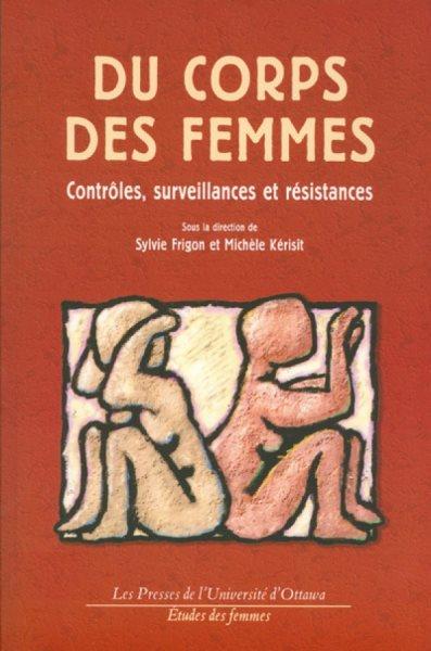 Du corps des femmes [electronic resource] : contrôles, surveillances et résistances / sous la direction de Sylvie Frigon et Michèle Kérisit.