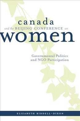 Canada and the Beijing Conference on Women [electronic resource] : governmental politics and NGO participation / Elizabeth Riddell-Dixon.