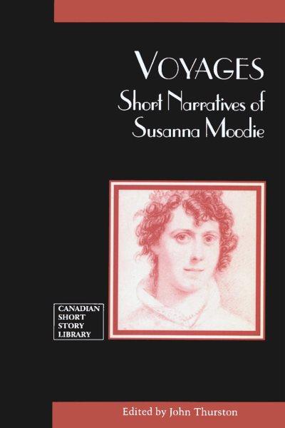 Voyages [electronic resource] : short narratives of Susanna Moodie / edited by John Thurston.