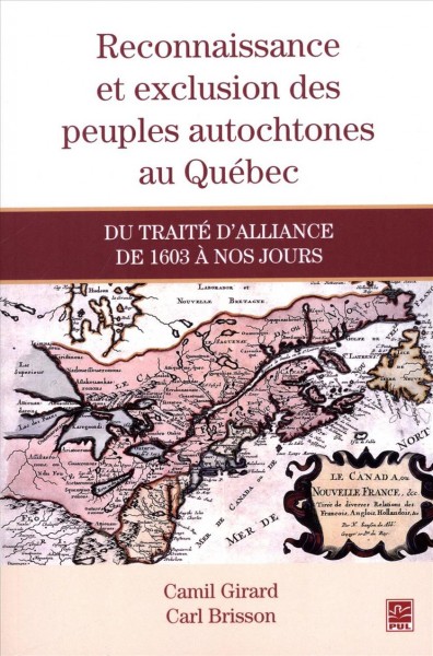 Reconnaissance et exclusion des peuples autochtones au Québec : du traité d'alliance de 1603 à nos jours / Camil Girard, Carl Brisson.