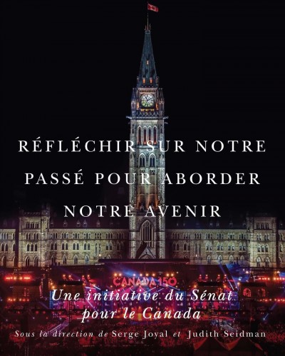 Réfléchir sur notre passé pour aborder notre avenir : une initiative du sénat pour le Canada / édité par Serge Joyal et Judith Seidman.