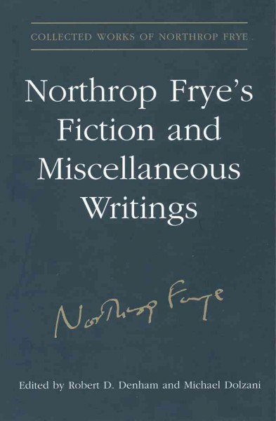 Northrop Frye's fiction and miscellaneous writings [electronic resource] / edited by Robert D. Denham and Michael Dolzani.