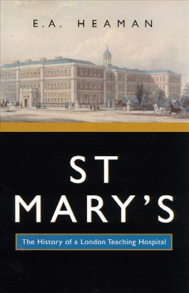 St. Mary's [electronic resource] : the history of a London teaching hospital / E.A. Heaman.