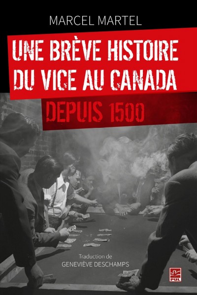 Une brève histoire du vice au Canada depuis 1500 / Marcel Martel ; traduit de l'anglais par Geneviève Deschamps.