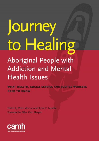 Journey to healing : Aboriginal people with addiction and mental health issues : what health, social service and justice workers need to know / edited by Peter Menzies and Lynn F. Lavallée ; foreword by Elder Vern Harper.