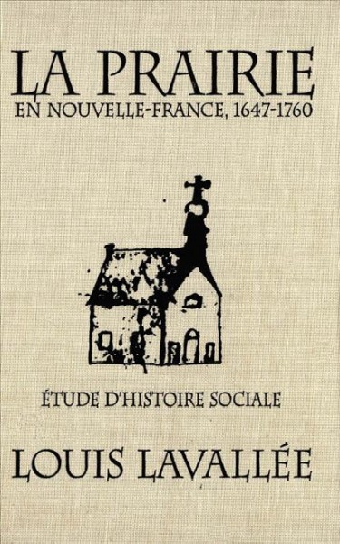 La Prairie en Nouvelle-France, 1647-1760 [electronic resource] : étude d'histoire sociale / Louis Lavallée.