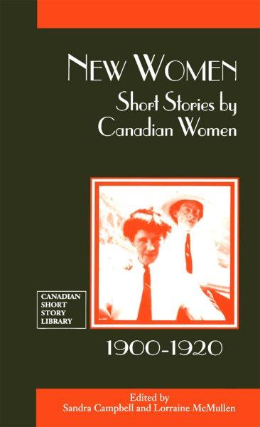 New women [electronic resource] : short stories by Canadian women, 1900-1920 / edited by Sandra Campbell and Lorraine McMullen.